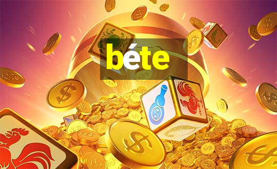 béte