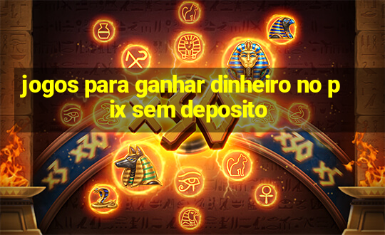 jogos para ganhar dinheiro no pix sem deposito