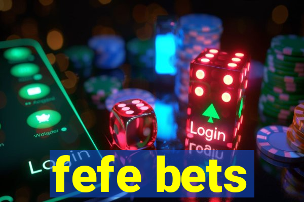 fefe bets