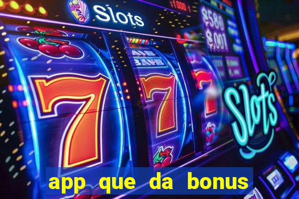 app que da bonus no cadastro