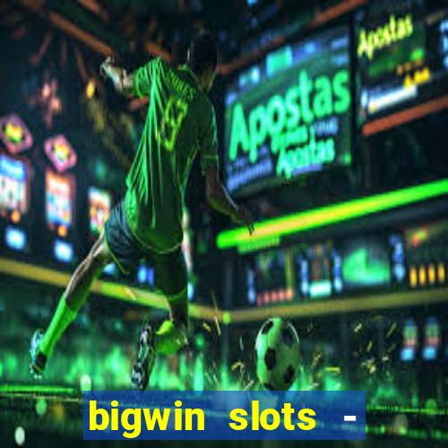 bigwin slots - slot machines