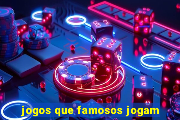 jogos que famosos jogam