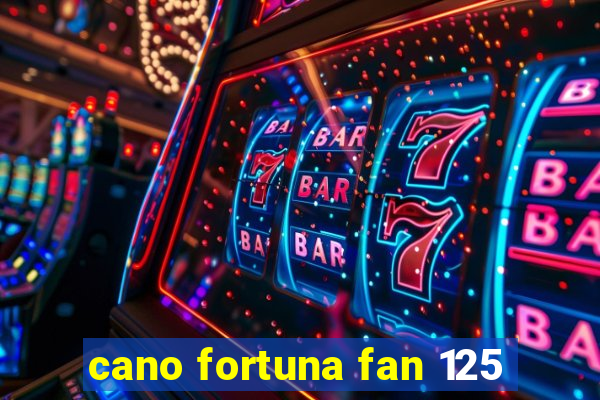 cano fortuna fan 125