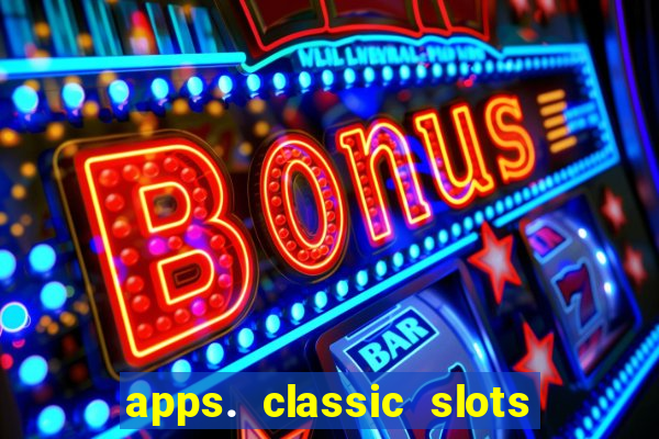 apps. classic slots - online game