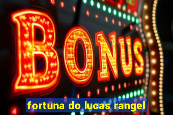 fortuna do lucas rangel