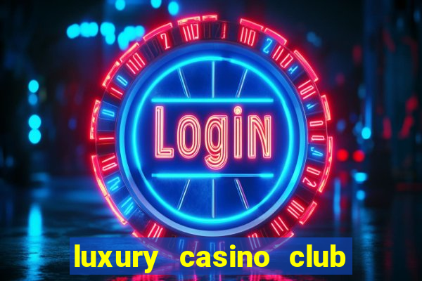 luxury casino club top slots