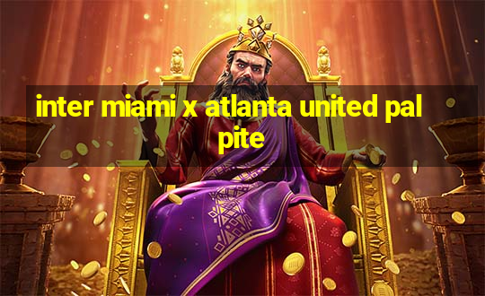 inter miami x atlanta united palpite