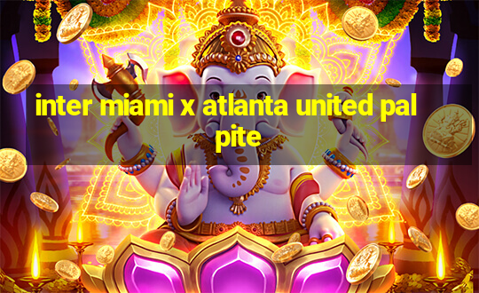 inter miami x atlanta united palpite