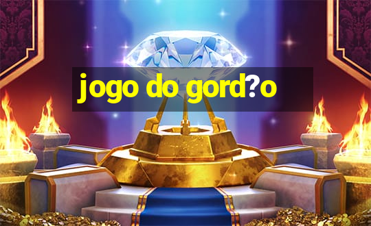 jogo do gord?o