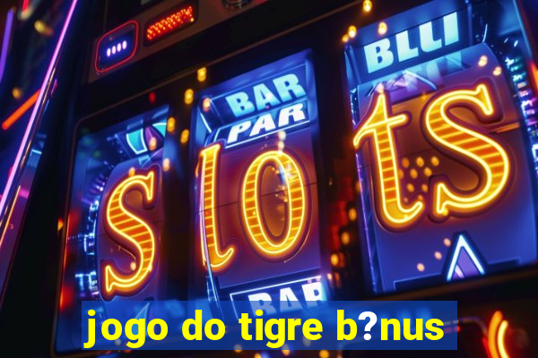 jogo do tigre b?nus