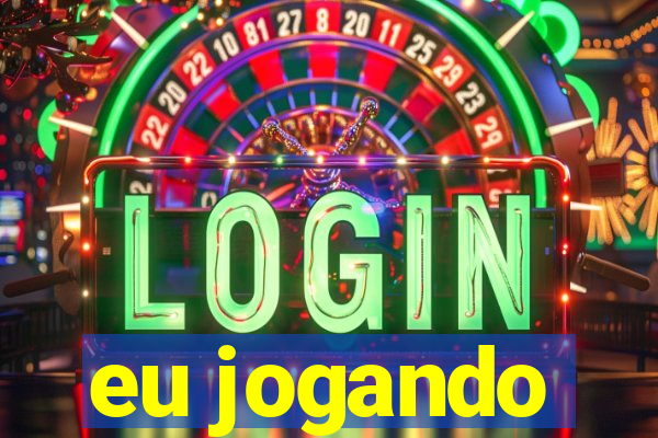 eu jogando