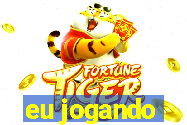 eu jogando