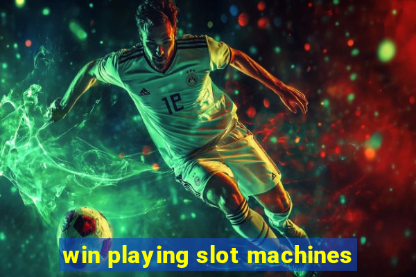 win playing slot machines