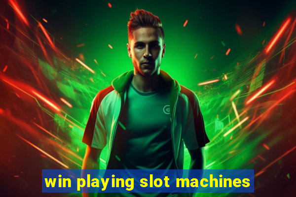 win playing slot machines