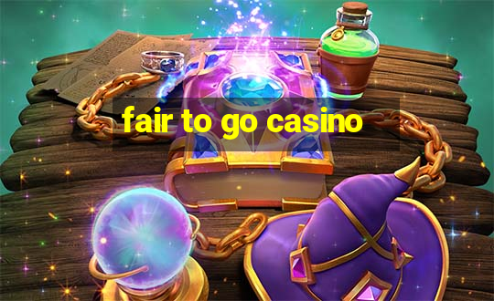 fair to go casino