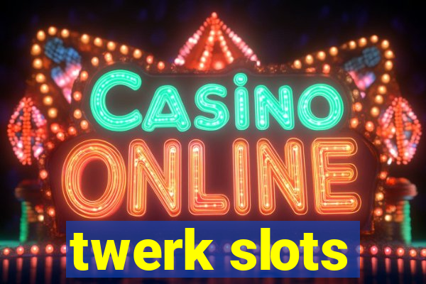 twerk slots