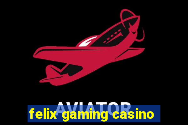 felix gaming casino