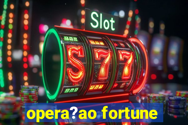 opera?ao fortune