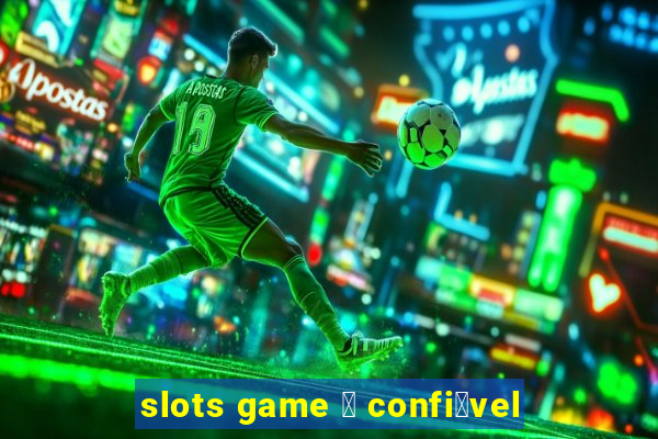 slots game 茅 confi谩vel