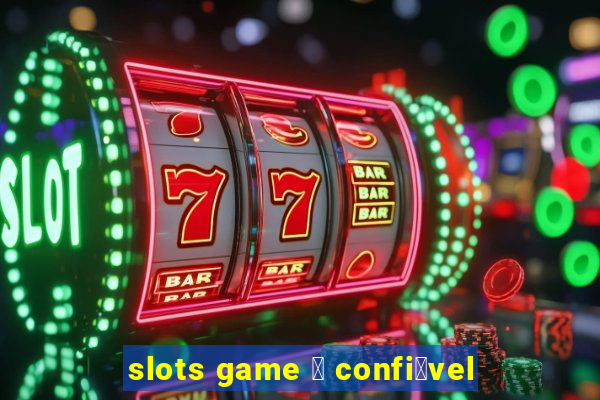 slots game 茅 confi谩vel