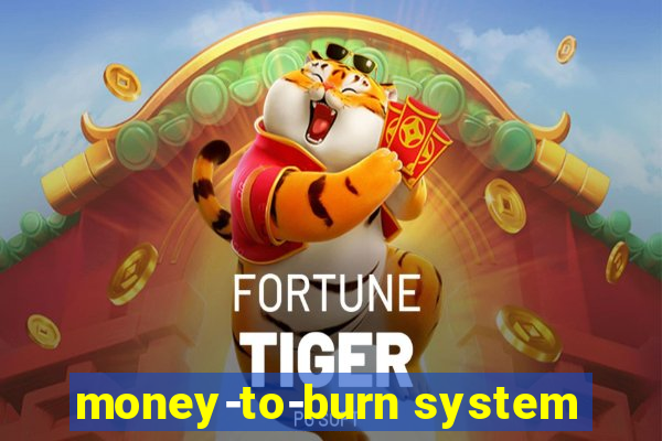 money-to-burn system