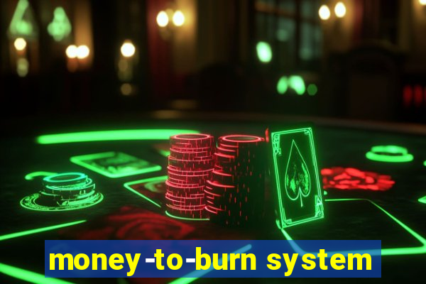 money-to-burn system