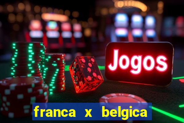 franca x belgica onde assistir