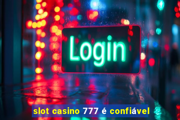 slot casino 777 é confiável