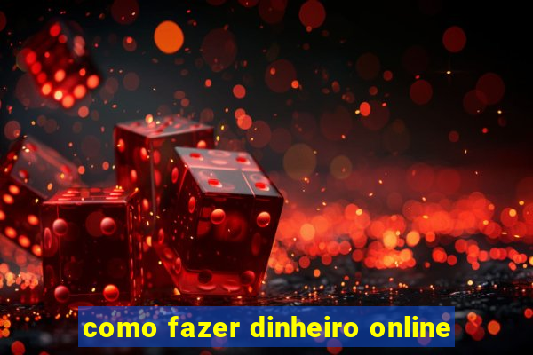 como fazer dinheiro online