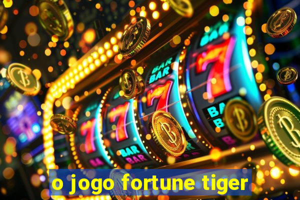 o jogo fortune tiger