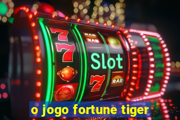 o jogo fortune tiger