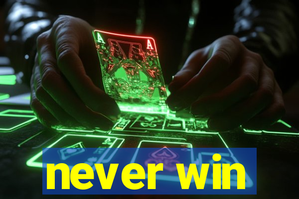 never win