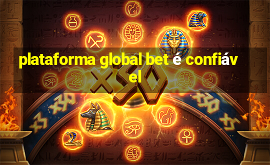 plataforma global bet é confiável