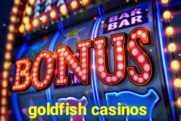 goldfish casinos