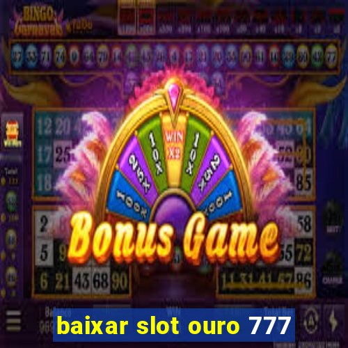 baixar slot ouro 777