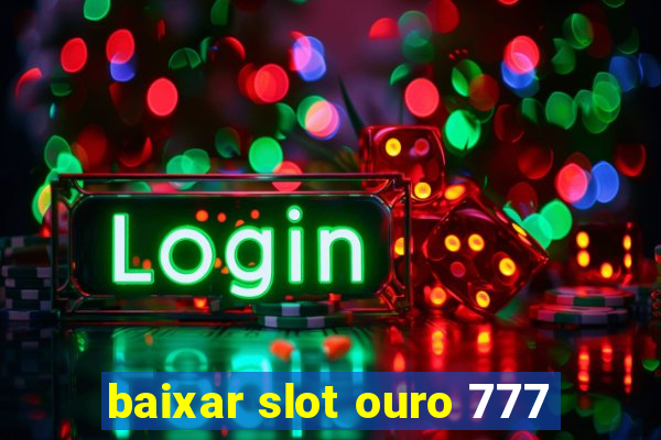 baixar slot ouro 777