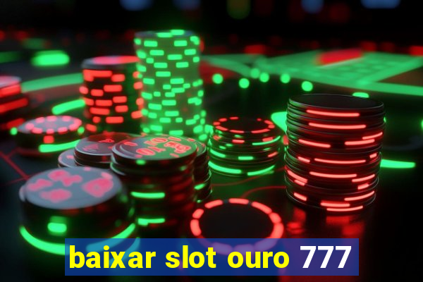 baixar slot ouro 777