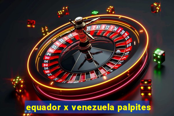 equador x venezuela palpites