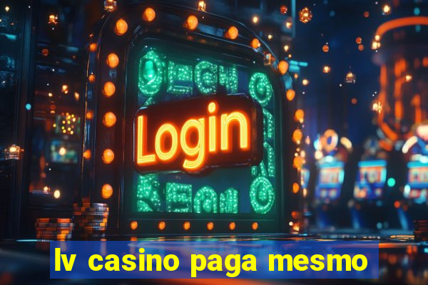 lv casino paga mesmo