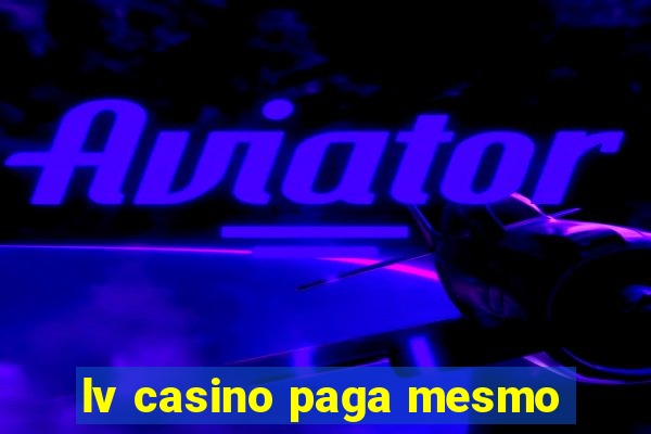 lv casino paga mesmo