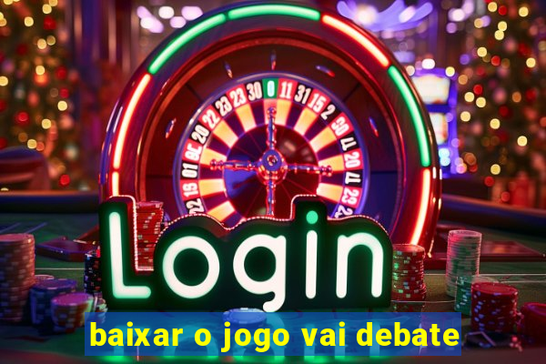 baixar o jogo vai debate