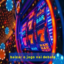 baixar o jogo vai debate