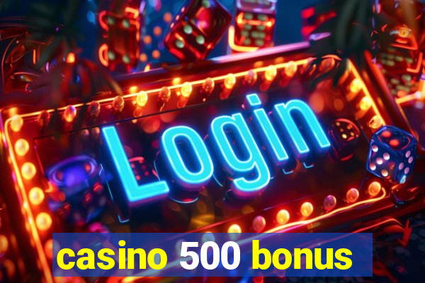 casino 500 bonus