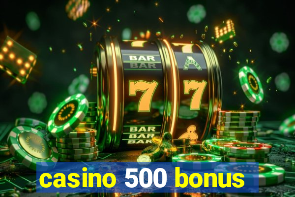 casino 500 bonus