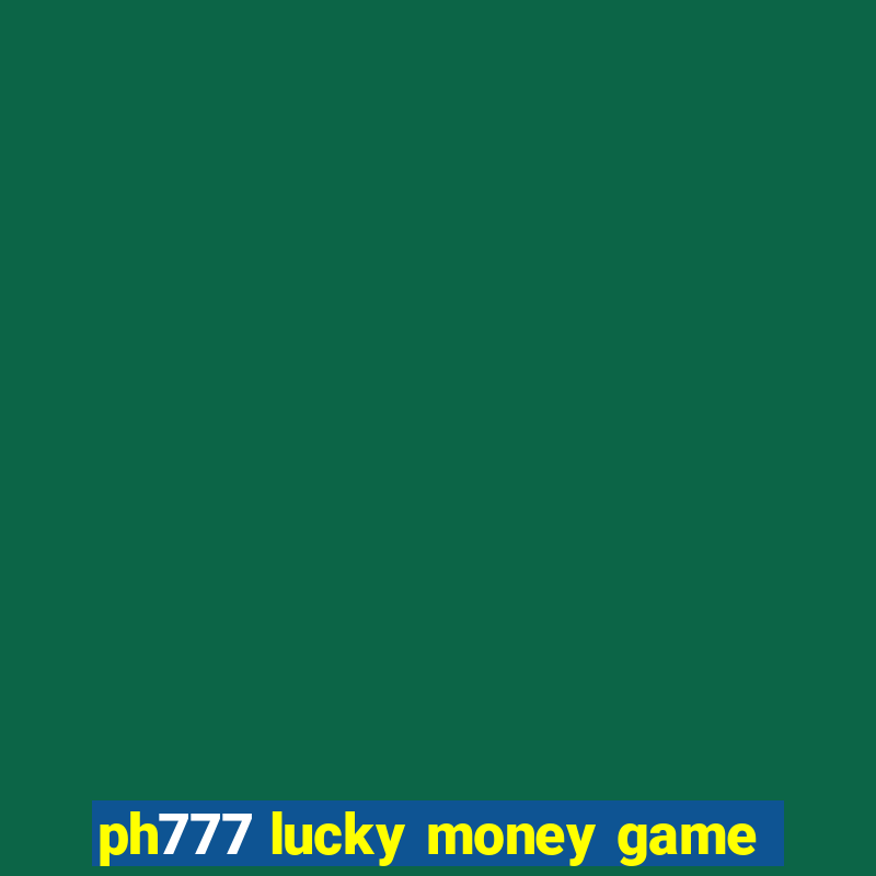 ph777 lucky money game