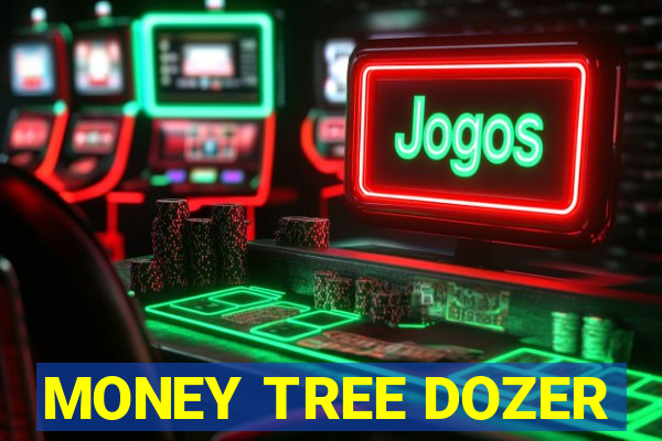 MONEY TREE DOZER