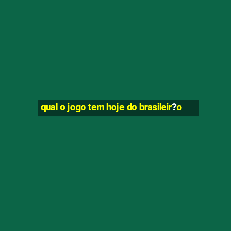 qual o jogo tem hoje do brasileir?o