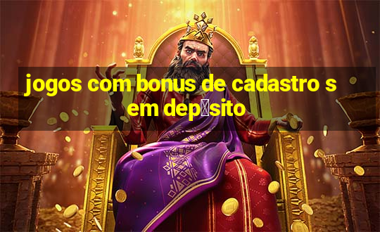 jogos com bonus de cadastro sem dep贸sito