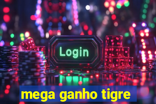 mega ganho tigre