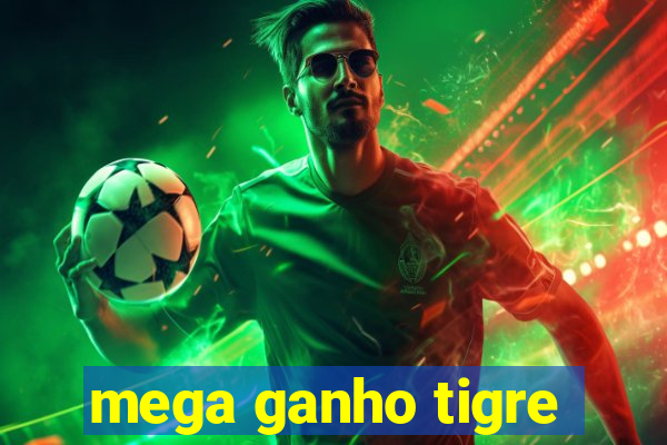 mega ganho tigre